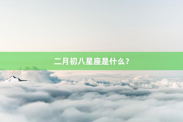二月初八星座是什么？
