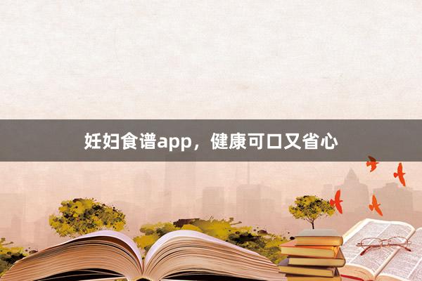 妊妇食谱app，健康可口又省心